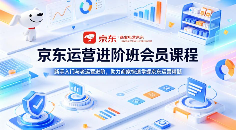 京东运营进阶班会员课程，新手入门与老运营进阶，助力商家快速掌握京东运营精髓玩法 - 网创303-全网优质网创项目教程资源站-网创303-全网优质网创项目教程资源站