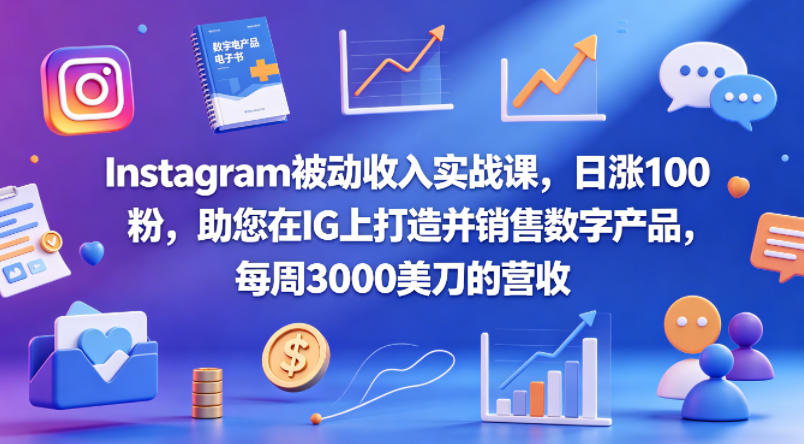 Instagram被动收入实战课，日涨100粉，助您在IG上打造并销售数字产品，每周3000美刀的营收【原创双语字幕】玩法，新手可做 - 网创303-全网优质网创项目教程资源站-网创303-全网优质网创项目教程资源站