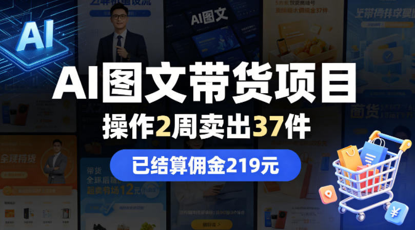 AI图文带货项目，操作2周卖出37件，已结算佣金219玩法，新手可做-网创303-全网优质网创项目教程资源站