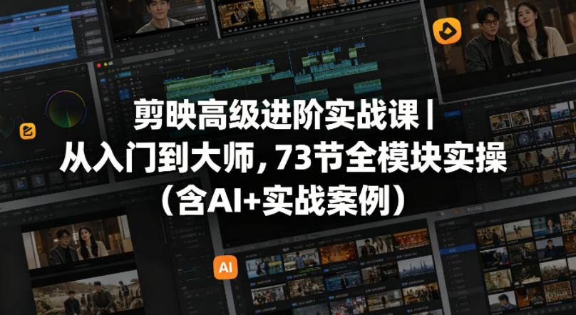 剪映高级进阶实战课｜从入门到大师，73节全模块实操（含AI+实战案例）玩法 - 网创303-全网优质网创项目教程资源站-网创303-全网优质网创项目教程资源站