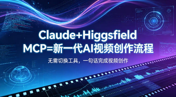 Claude+Higgsfield MCP=新一代AI视频创作流程，不需要切换工具，一句话就能完成视频创作玩法，新手可做-网创303-全网优质网创项目教程资源站