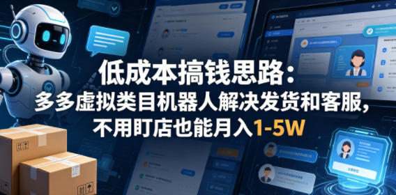 低成本搞钱思路：多多虚拟类目机器人解决发货和客服，不用盯店也能月入1-5W【揭秘】玩法，新手可做 - 网创303-全网优质网创项目教程资源站-网创303-全网优质网创项目教程资源站