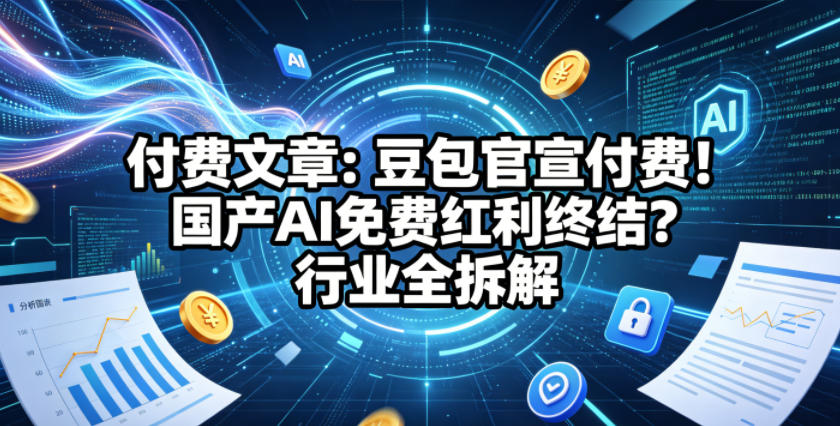 付费文章：豆包官宣付费国产AI免费红利终结行业全拆解玩法，新手可做-网创303-全网优质网创项目教程资源站