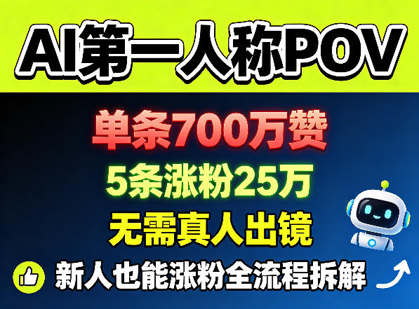 AI第一人称POV，单条700W赞，5条涨粉25W，无需真人出镜，新人也能涨粉全流程拆解玩法，新手可做-网创303-全网优质网创项目教程资源站