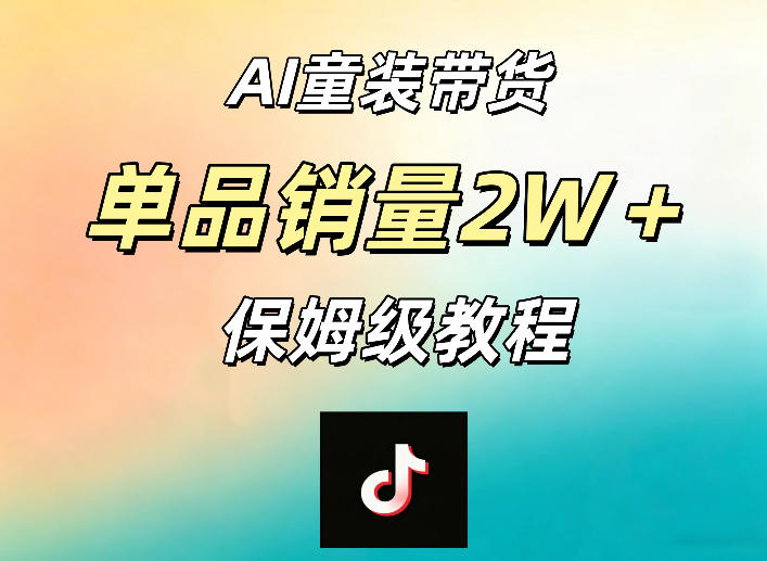 AI童装带货赛道，一部手机就可以操作，单品销量2w+【手把手教程】，新手可做 - 网创303-全网优质网创项目教程资源站-网创303-全网优质网创项目教程资源站