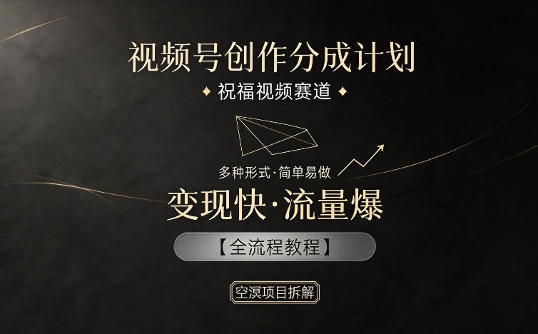 视频号创作分成计划，祝福视频赛道，多种制作形式，简单易做，变现快流量爆【全流程教程】，新手可做-网创303-全网优质网创项目教程资源站
