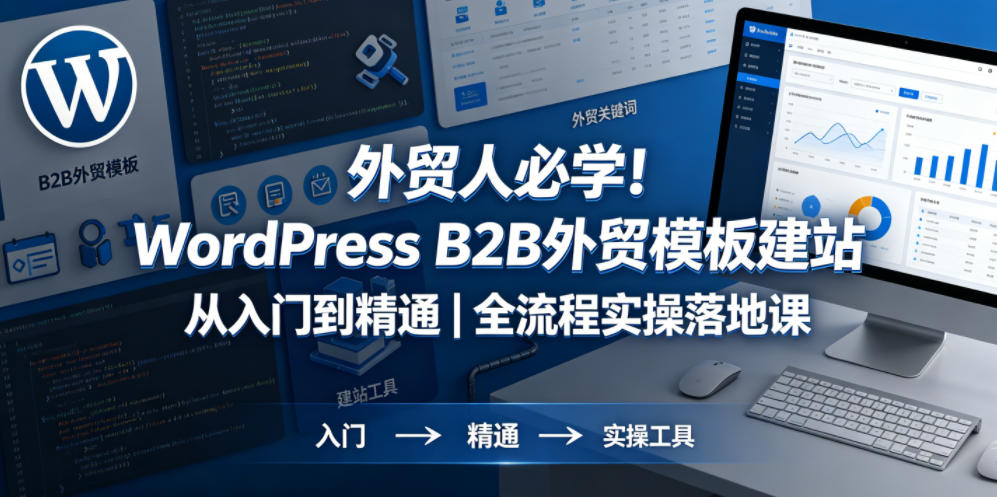 外贸人必学WordPress B2B外贸模板建站从入门到精通｜全流程实操落地课玩法 - 网创303-全网优质网创项目教程资源站-网创303-全网优质网创项目教程资源站