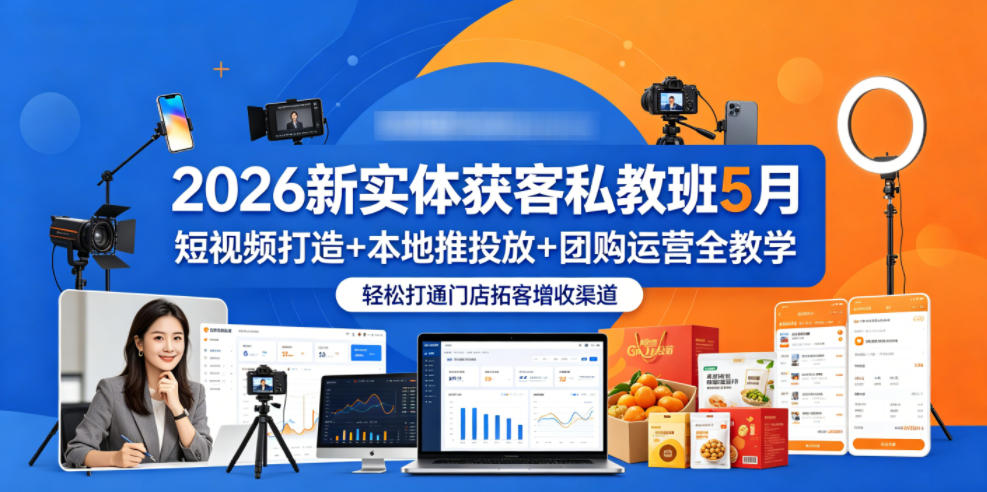 2026新实体获客私教班5月，短视频打造+本地推投放+团购运营全教学，轻松打通门店拓客增收渠道玩法，新手可做 - 网创303-全网优质网创项目教程资源站-网创303-全网优质网创项目教程资源站