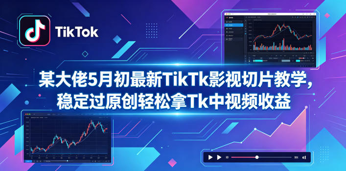 某大佬5月初最新TikTk影视切片教学，稳定过原创轻松拿Tk中视频收益玩法，新手可做 - 网创303-全网优质网创项目教程资源站-网创303-全网优质网创项目教程资源站
