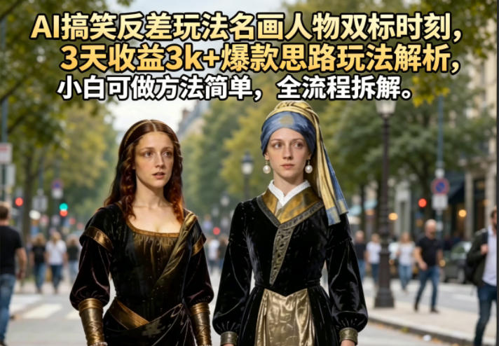 AI搞笑反差玩法名画人物双标时刻，3天收益3k+爆款思路玩法解析，小白可做方法简单，全流程拆解 - 网创303-全网优质网创项目教程资源站-网创303-全网优质网创项目教程资源站
