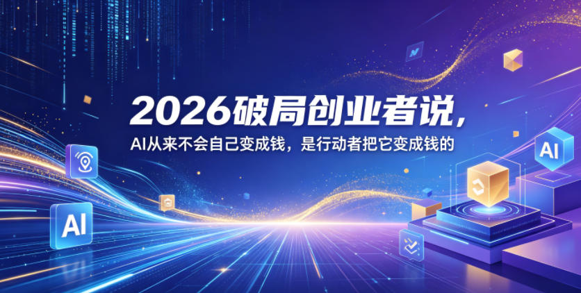 2026破局创业者说，AI从来不会自己变成钱，是行动者把它变成钱的【文档】玩法，新手可做 - 网创303-全网优质网创项目教程资源站-网创303-全网优质网创项目教程资源站