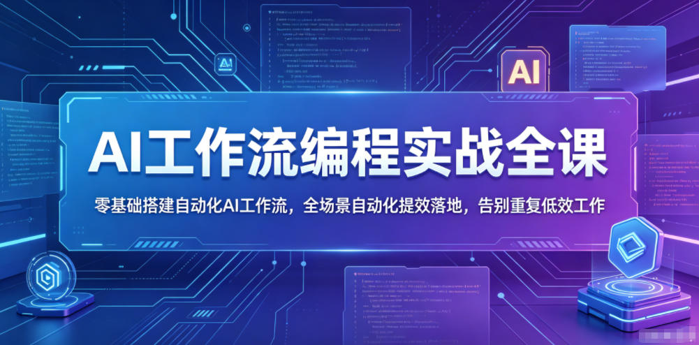 AI工作流编程实战全课，零基础搭建自动化AI工作流，全场景自动化提效落地，告别重复低效工作玩法 - 网创303-全网优质网创项目教程资源站-网创303-全网优质网创项目教程资源站