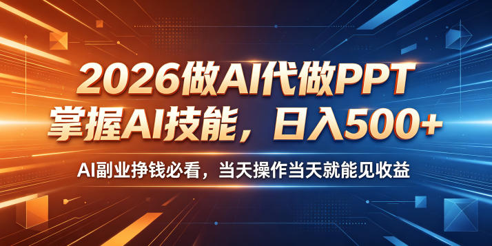 2026做AI代做PPT，掌握AI技能，日入500+，AI副业挣钱必看，当天操作当天就能见收益【揭秘】玩法，新手可做 - 网创303-全网优质网创项目教程资源站-网创303-全网优质网创项目教程资源站