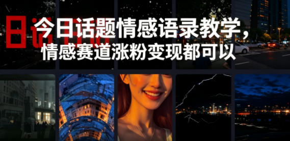 今日话题情感语录教学，情感赛道涨粉变现都可以玩法，新手可做 - 网创303-全网优质网创项目教程资源站-网创303-全网优质网创项目教程资源站